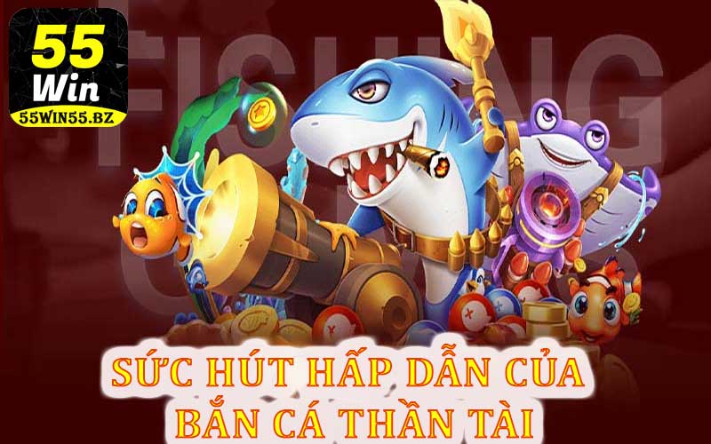 Sức hút hấp dẫn của bắn cá thần tài tại nhà cái 55win